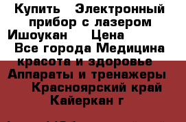 Купить : Электронный прибор с лазером Ишоукан   › Цена ­ 16 300 - Все города Медицина, красота и здоровье » Аппараты и тренажеры   . Красноярский край,Кайеркан г.